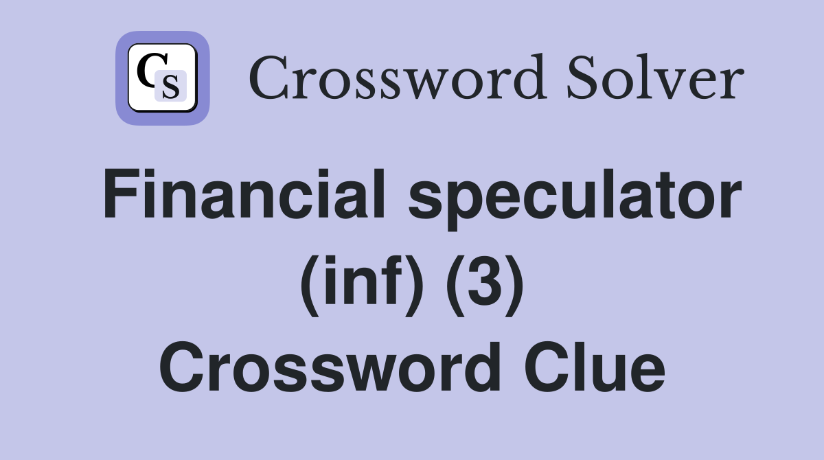 Financial speculator (inf) (3) Crossword Clue Answers Crossword Solver
